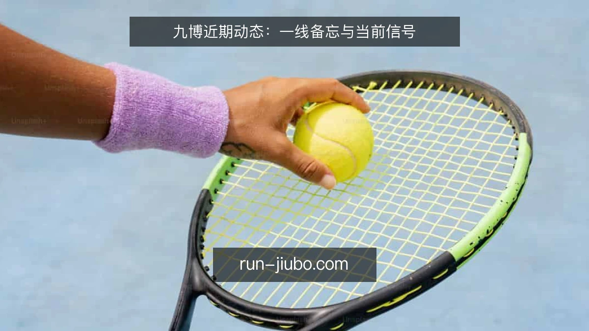 九博近期动态:一线备忘与当前信号