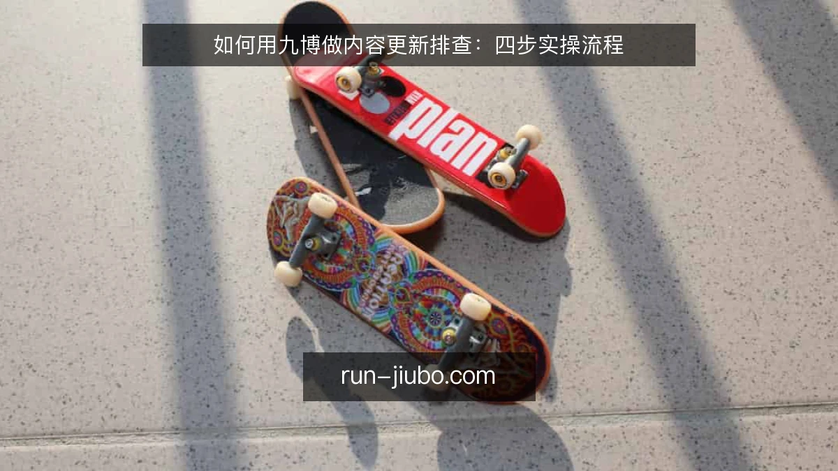 如何用九博做内容更新排查：四步实操流程