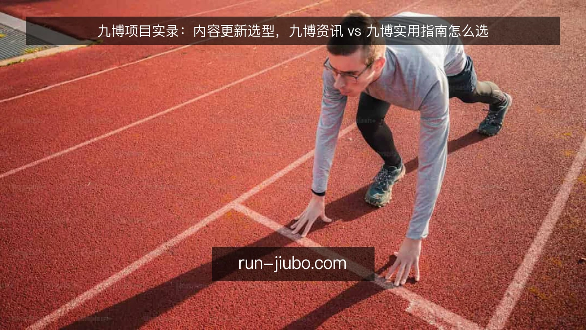 九博项目实录:内容更新选型,九博资讯 vs 九博实用指南怎么选